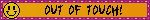 a blinking gif. on a yellow background with a maroon border; it has "OUT OF TOUCH!" written in jagged text next to a smiley face.